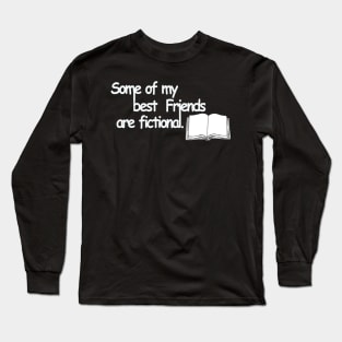 Some of my best friends are fictional Long Sleeve T-Shirt